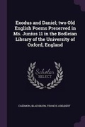 Cover: Exodus and Daniel; two Old English Poems Preserved in Ms. Junius 11 in the Bodleian Library of the University of Oxford, England - Palala Press