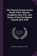 Cover: The Funeral Sermon on the Death of Rev. Spencer Houghton Cone, D.D., Late Pastor of the First Baptist Church, New York - Palala Press