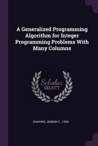 Enlarge image Cover: A Generalized Programming Algorithm for Integer Programming Problems With Many Columns - Palala Press