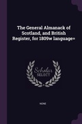 Cover: The General Almanack of Scotland, and British Register, for 1809w language= - Palala Press