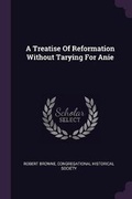 Cover: A Treatise Of Reformation Without Tarying For Anie - Palala Press