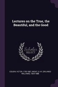 Cover: Lectures on the True, the Beautiful, and the Good - Palala Press