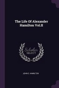 Cover: The Life Of Alexander Hamilton Vol.II - Palala Press