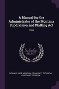 Cover: A Manual for the Administrator of the Montana Subdivision and Platting ACT - Palala Press