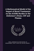 Cover: A Mathematical Model of the Impact of Novel Treatments on the A\03B2 Burden in the Alzheimer's Brain, CSF and Plasma - Palala Press
