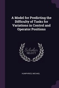 Cover: A Model for Predicting the Difficulty of Tasks for Variations in Control and Operator Positions - Palala Press