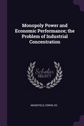 Cover: Monopoly Power and Economic Performance; the Problem of Industrial Concentration - Palala Press