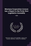 Cover: Montana Corporation License Tax; A Report to the Forty-First Legislative Assembly - Palala Press
