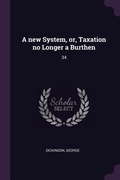 Cover: A new System, or, Taxation no Longer a Burthen - Palala Press