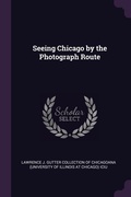 Cover: Seeing Chicago by the Photograph Route - Palala Press