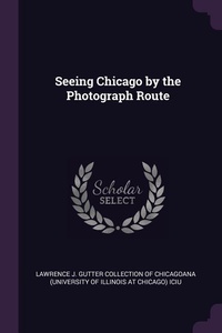Enlarge image Cover: Seeing Chicago by the Photograph Route - Palala Press