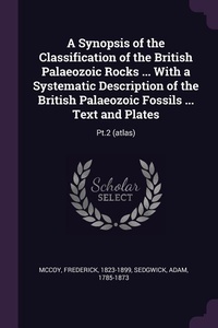 Enlarge image Cover: A Synopsis of the Classification of the British Palaeozoic Rocks ... With a Systematic Description of the British Palaeozoic Fossils ... Text and Plates - Palala Press