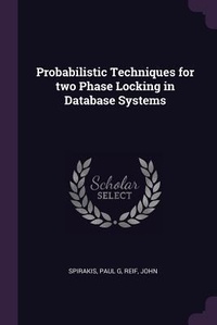 Enlarge image Cover: Probabilistic Techniques for two Phase Locking in Database Systems - Palala Press