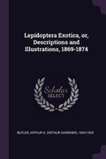Cover: Lepidoptera Exotica, or, Descriptions and Illustrations, 1869-1874 - Palala Press