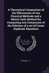 Enlarge image Cover: A Theoretical Comparison of the Efficiencies of two Classical Methods and a Monte Carlo Method for Computing one Component of the Solution of a set of Linear Algebraic Equations - Palala Press