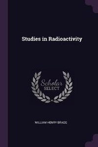 Enlarge image Cover: Studies in Radioactivity - Palala Press