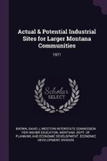 Cover: Actual & Potential Industrial Sites for Larger Montana Communities - Palala Press
