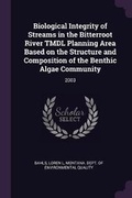 Cover: Biological Integrity of Streams in the Bitterroot River Tmdl Planning Area Based on the Structure and Composition of the Benthic Algae Community - Palala Press