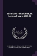 Cover: The Fall of Fort Sumter, or, Love and war in 1860-61 - Palala Press