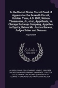 Cover: In the United States Circuit Court of Appeals for the Seventh Circuit, October Term, A.D. 1907, Nelson Thomasson, Jr., et al., Appellants, vs. Chicago Railways Company, Appellee, in Equity, Before Mr. Justice Brewer, Judges Baker and Seaman - Palala Press