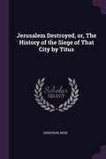 Cover: Jerusalem Destroyed, or, The History of the Siege of That City by Titus - Palala Press