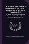 Cover: J. E. B. Stuart (major-general) Commander of the Cavalry Corps, Army of Northern Virginia, C. S. A. - Palala Press