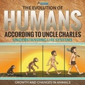 Cover: The Evolution of Humans According to Uncle Charles - Science Book 6th Grade Children's Science & Nature Books - Professor Beaver
