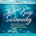 Cover: Just Keep Swimming - Underwater Volcanoes, Trenches and Ridges - Geography Literacy for Kids 4th Grade Social Studies - Professor Beaver