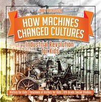 Abbildung von: How Machines Changed Cultures : Industrial Revolution for Kids - History for Kids | Timelines of History for Kids | 6th Grade Social Studies - Baby Professor