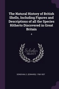 Cover: The Natural History of British Shells, Including Figures and Descriptions of all the Species Hitherto Discovered in Great Britain - Palala Press