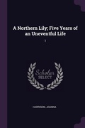 Cover: A Northern Lily; Five Years of an Uneventful Life - Palala Press