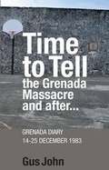 Cover: Time to Tell the Grenada Massacre and After - Gus John Partnership
