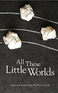 Cover: All These Little Worlds - The Fiction Desk