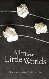 Enlarge image Cover: All These Little Worlds - The Fiction Desk