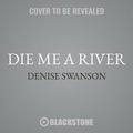 Cover: Die Me a River - Blackstone Publishing