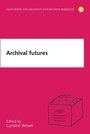 Cover: Archival Futures - Facet Publishing