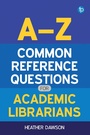Cover: A-Z Common Reference Questions for Academic Librarians - Facet Publishing