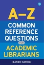 Cover: A-Z Common Reference Questions for Academic Librarians - Facet Publishing