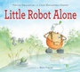 Cover: Little Robot Alone - Clarion Books