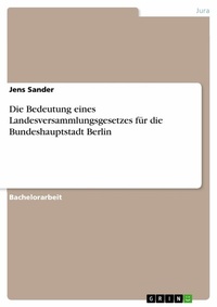 Abbildung von: Die Bedeutung eines Landesversammlungsgesetzes für die Bundeshauptstadt Berlin - GRIN Verlag