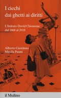 Cover: I ciechi dai ghetti ai diritti. L'Istituto David Chiossone dal 1868 al 2018 - Percorsi;Il Mulino