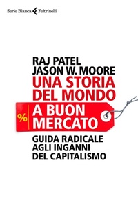 Abbildung von: Una storia del mondo a buon mercato. Guida radicale agli inganni del capitalismo - Serie bianca;Feltrinelli