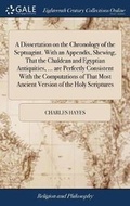 Cover: A Dissertation on the Chronology of the Septuagint. With an Appendix, Shewing, That the Chaldean and Egyptian Antiquities, ... are Perfectly Consistent With the Computations of That Most Ancient Version of the Holy Scriptures - Gale Ecco, Print Editions