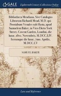 Cover: Bibliotheca Meadiana, Sive Catalogus Librorum Richardi Mead, M.D. qui Prostabunt Venales sub Hasta, apud Samuelem Baker, in Vico Dicto York Street, Covent Garden, Londini, die lunae, 18vo. Novembris, M.DCC.LIV. Iterumque die lunae, 7mo. Aprilis, M.DCC.LV - Gale Ecco, Print Editions