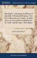 Cover: Miscellanies. Containing, the History of John Bull. A Wonderful Prophecy. Now First Collected in one Volume. Al, all the Pieces in Verse and Prose Published in Dr. Swift's and Mr. Pope's Miscellanies - Gale Ecco, Print Editions