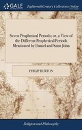 Cover: Seven Prophetical Periods; Or, a View of the Different Prophetical Periods Mentioned by Daniel and Saint John - Gale Ecco, Print Editions