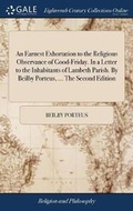 Cover: An Earnest Exhortation to the Religious Observance of Good-Friday. in a Letter to the Inhabitants of Lambeth Parish. by Beilby Porteus, ... the Second Edition - Gale Ecco, Print Editions