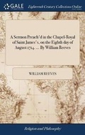 Cover: A Sermon Preach'd in the Chapel-Royal of Saint James's, on the Eighth Day of August 1714. ... by William Reeves - Gale Ecco, Print Editions