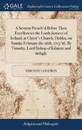 Cover: A Sermon Preach'd Before Their Excellencies the Lords Justices of Ireland, at Christ's Church, Dublin, on Sunday February the 26th, 1715/16. by Timothy, Lord Bishop of Kilmore and Ardagh. - Gale Ecco, Print Editions