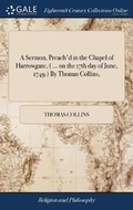Cover: A Sermon, Preach'd in the Chapel of Harrowgate, ( ... on the 17th Day of June, 1749.) by Thomas Collins, - Gale Ecco, Print Editions